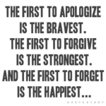 first-to-apologize-is-bravest-first-to-forgive-is-strongest-first-to-forget-is-happiest